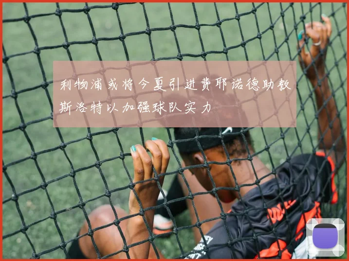 利物浦或将今夏引进费耶诺德助教斯洛特以加强球队实力